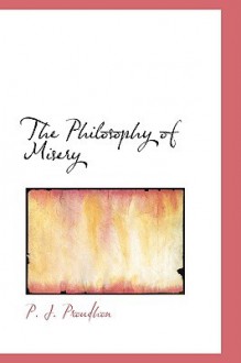 The Evolution Of Capitalism, The Philosophy Of Misery: System Of Economical Contradictions (Forgotten Books) - Pierre-Joseph Proudhon