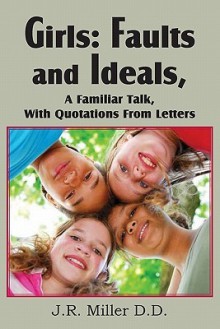 Girls: Faults and Ideals a Familiar Talk, with Quotations from Letters - J.R. Miller