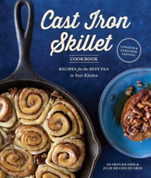 The Cast Iron Skillet Cookbook, 2nd Edition: Recipes for the Best Pan in Your Kitchen - Sharon Kramis, Julie Kramis Hearne, Charity Burggraaf