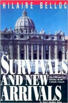 Survivals and New Arrivals: Old and New Enemies of the Catholic Church - Hilaire Belloc