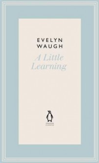 A Little Learning: The First Volume of an Autobiography - Evelyn Waugh