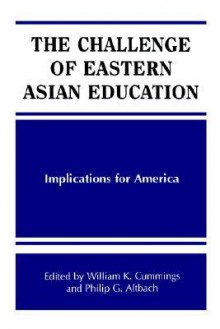 The Challenge of Eastern Asian Education - William K. Cummings, Philip G. Altbach