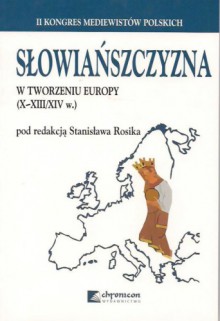 Słowiańszczyzna w tworzeniu Europy (X-XIII/XIV w.). Pytania o strategię badań: europeizacja a przełom cywilizacyjny - Henryk Samsonowicz, Stanisław Rosik, Józef Szymański, Władysław Duczko, Lech Leciejewicz, Edward Potkowski, Wojciech Mrozowicz, Leszek Paweł Słupecki, Marcin Rafał Pauk, Aleksander Paroń