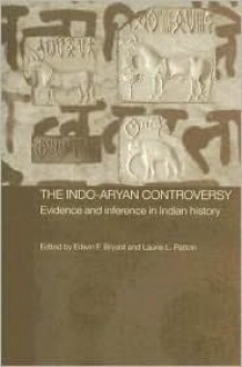 The Indo-Aryan Controversy: Evidence and Inference in Indian History - Edwin Bryant, Laurie L. Patton