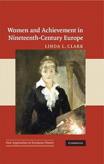 Women and Achievement in Nineteenth-Century Europe - Linda L. Clark