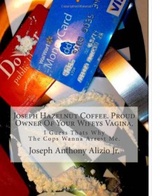 Joseph Hazelnut Coffee. Proud Owner Of Your Wifeys Vagina.: I Guess Thats Why The Cops Wanna Arrest Me. (Cocaine. 1967.) - Pimp Joseph Anthony Alizio Jr