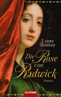 Die Rose von Radwick: Roman - Laura Bastian