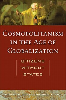 Cosmopolitanism in the Age of Globalization: Citizens Without States - Lee Trepanier, Khalil M. Habib