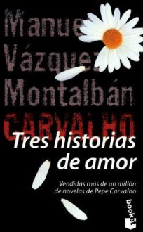 Tres Historias De Amor = Three Love Stories (Serie Carvalho) (Spanish Edition) - Manuel Vázquez Montalbán