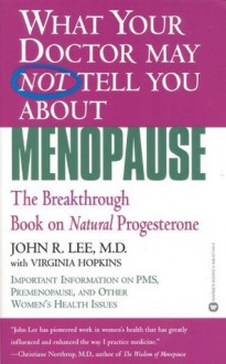 What Your Doctor May Not Tell You About Menopause: The Breakthrough Book on Natural Hormone Balance - John R. Lee, Virginia Hopkins