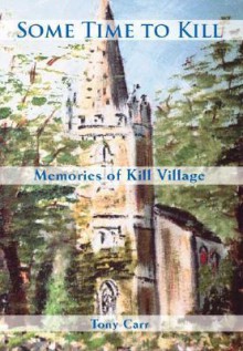 Some Time to Kill: Memories of Kill Village - Tony Carr