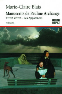 Les Manuscrits de Pauline Archange - Vivre ! Vivre ! - Les Apparences - Marie-Claire Blais