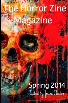 The Horror Zine Magazine Spring 2014 - Patrick Lacey, Bernard Dumaine, Karah Robinson, Dominique Lamssies, Nathan Witkin, David Longshore, Dennis Bagwell, G.O. Clark, Alexis Child, Gary McCluskey, Martin de Diego Sadaba