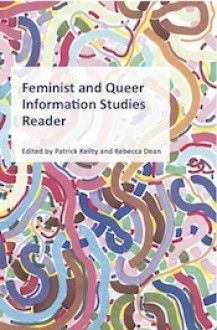 Feminist and Queer Information Studies Reader - Rebecca Dean, Patrick Keilty