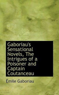 Gaboriau's Sensational Novels, the Intrigues of a Poisoner and Captain Coutanceau - Émile Gaboriau