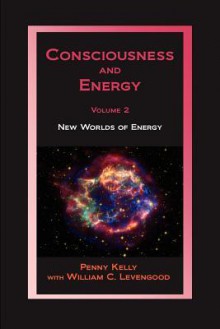 Consciousness and Energy, Vol. 2 - Penny Kelly, Wm C. Levengood