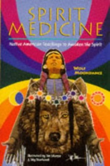 Spirit Medicine: Native American Teachings to Awaken the Spirit - Wolf Moondance, Jim Sharpe, Sky Starhawk