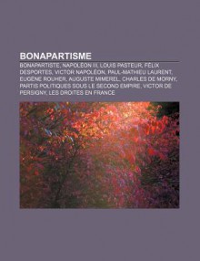 Bonapartisme: Bonapartiste, Napol on III, Louis Pasteur, F LIX Desportes, Victor Napol On, Paul-Mathieu Laurent, Eug Ne Rouher, Augu - Source Wikipedia