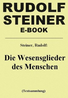 Die Wesensglieder des Menschen - Zum Kern des anthroposophischen Menschenbildes (German Edition) - Rudolf Steiner