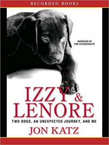 Izzy and Lenore: Two Dogs, an Unexpected Journey, and Me (MP3 Book) - Jon Katz, Tom Stechschulte