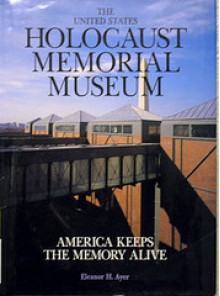 The United States Holocaust Memorial Museum America Keeps The Memory Alive - Eleanor H. Ayer