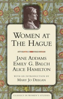 Women at the Hague: The International Peace Congress of 1915 - Jane Addams, Alice Hamilton