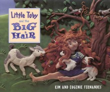 Little Toby &amp; Big Hair (paperback) - Kim Fernandes, Eugenie Fernandes