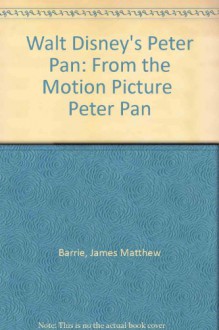 Walt Disney's Peter Pan: From the Motion Picture "Peter Pan" - J.M. Barrie