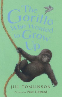 The Gorilla Who Wanted to Grow Up - Jill Tomlinson, Paul Howard