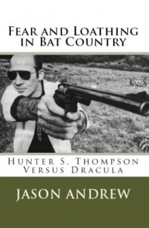 Fear and Loathing in Bat Country: Hunter S. Thompson Versus Dracula - Jason Andrew