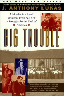 Big Trouble: A Murder in a Small Western Town Sets Off a Struggle for the Soul of America - J. Anthony Lukas