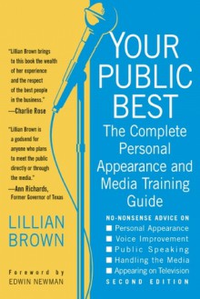 Your Public Best: The Complete Guide to Making Successful Public Appearances, Second Edition - Lillian Brown, Edwin Newman