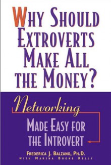 Why Should Extroverts Make All the Money?: Networking Made Easy for the Introvert - Frederica J. Balzano