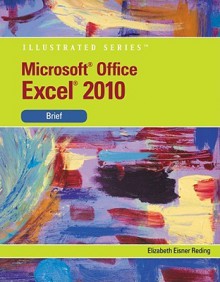 Microsoft Excel 2010: Illustrated Brief (Illustrated (Course Technology)) - Elizabeth Eisner Reding