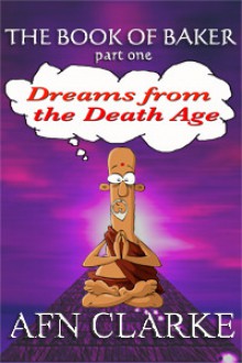 Dreams from the Death Age (The Book of Baker 1) - A.F.N. Clarke