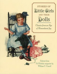 Stories of Little Girls and Their Dolls: Classics from an Age of Remembered Joy Selected from St. Nicholas Magazine - William C. Carroll