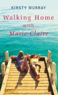 Walking Home with Marie-Claire - Kirsty Murray