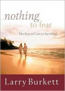 Nothing to Fear: The Key to Cancer Survival - Larry Burkett