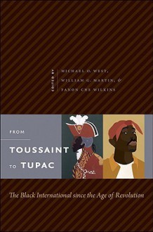 From Toussaint to Tupac: The Black International Since the Age of Revolution - Michael O. West, William G. Martin, Fanon Che Wilkins