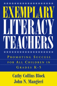 Exemplary Literacy Teachers: Promoting Success for All Children in Grades K-5 - Cathy Collins Block, John N. Mangieri