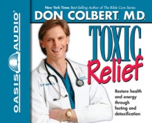 Toxic Relief: Restore Health and Energy Through Fasting and Detoxification - Don Colbert, Steve Hiller