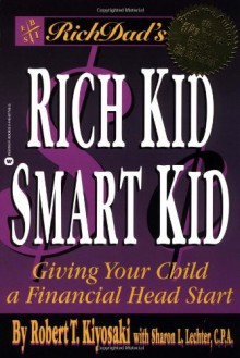 Rich Dad's Rich Kid, Smart Kid: Giving Your Children a Financial Headstart - Robert T. Kiyosaki;Sharon L. Lechter