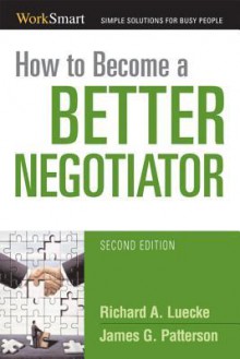 How to Become a Better Negotiator - Richard A. Luecke, James G. Patterson