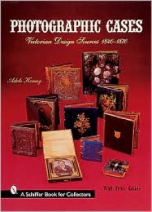 Photographic Cases: Victorian Design Sources 1840-1870 - Adele Kenny