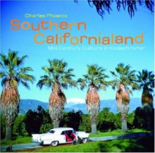 Southern Californialand: Mid-Century Culture in Kodachrome - Charles Phoenix, Amy Inouye