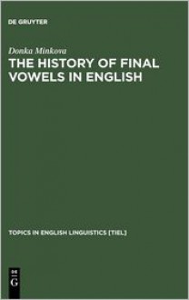 The History of Final Vowels in English: The Sound of Muting - Donka Minkova