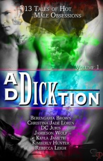 Ad-Dick-tion: Vol 1 - Kayla Jameth, Christina Jade Loren, D.C. Juris, Jamieson Wolf, Jessica Lee, Kimberly Hunter, Rebecca Leigh