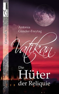 Vatikan - Die Hüter der Reliquie - Antonia Günder-Freytag