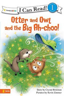 Otter and Owl and the Big Ah-Choo! - Crystal Bowman, Kevin Zimmer