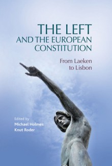 The Left and the European Constitution: From Laeken to Lisbon - Michael Holmes, Knut Roder